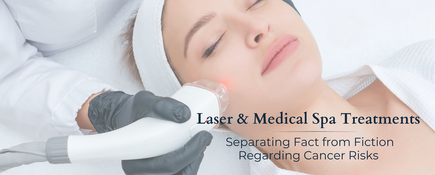 Cancer Concerns Surrounding Laser and Medical Spa Treatments